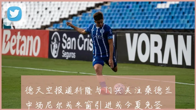 德天空报道科隆与门兴关注桑德兰中场尼尔或冬窗引进或今夏免签
